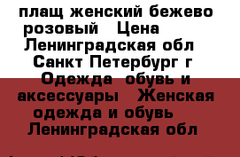 плащ женский бежево-розовый › Цена ­ 700 - Ленинградская обл., Санкт-Петербург г. Одежда, обувь и аксессуары » Женская одежда и обувь   . Ленинградская обл.